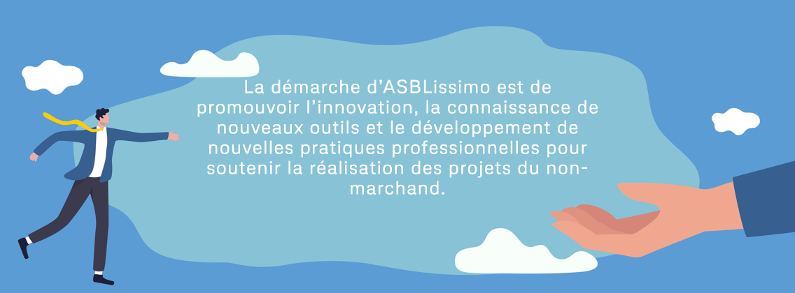 La démarche d'ASBLissimo : promouvoir l'innovation, la connaissance de nouveaux outils et le développement de nouvelles pratiques professionnelles pour soutenir la réalisation des projets du non-marchand.